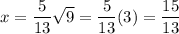 x = \dfrac{5}{13}\sqrt{9} = \dfrac{5}{13}(3) = \dfrac{15}{13}