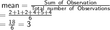 \sf \: mean =  \frac{Sum \:  \:  of  \:  \: Observation} {Total  \:  \: number  \:  \:  of  \:  \: Observations} \\  \sf =  \frac{2 + 1 + 2 + 4 + 5 + 4}{6}  \\  = \sf  \frac{18}{6}  = 3