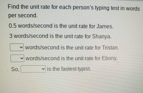Find the unit rate for each person's typing test in words per second 0.5 words/second is the unit r