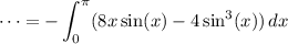 \displaystyle \cdots = - \int_0^\pi (8x\sin(x) - 4\sin^3(x)) \, dx