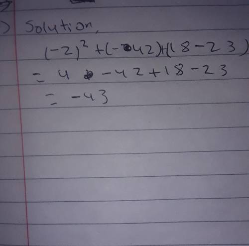 Evaluate the expression: (–2)2 + (–42) + (18 – 23).