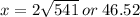 x = 2 \sqrt{541}  \: or \: 46.52
