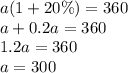 a(1+20\%)=360\\a+0.2a=360\\1.2a=360\\a=300