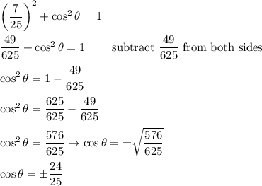 \left(\dfrac{7}{25}\right)^2+\cos^2\theta=1\\\\\dfrac{49}{625}+\cos^2\theta=1\qquad|\text{subtract}\ \dfrac{49}{625}\ \text{from both sides}\\\\\cos^2\theta=1-\dfrac{49}{625}\\\\\cos^2\theta=\dfrac{625}{625}-\dfrac{49}{625}\\\\\cos^2\theta=\dfrac{576}{625}\to\cos\theta=\pm\sqrt{\dfrac{576}{625}}\\\\\cos\theta=\pm\dfrac{24}{25}