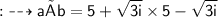 \begin{gathered}\\ \sf{:}\dashrightarrow a×b=5 +  \sqrt{3i}  \times 5 -  \sqrt{3i}  \end{gathered}
