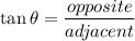 \tan\theta=\displaystyle\frac{opposite}{adjacent}