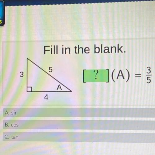 Fill in the blank.

5
3
[ ? ](A) =
=
3
4
A
4
A. sin
B. COS
C. tan