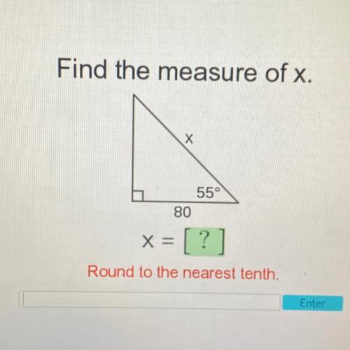 Find the measure of x.
X
55°
80
X
= [ ?
]
Round to the nearest tenth.