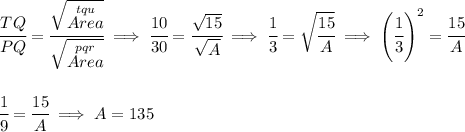 \cfrac{TQ}{PQ}=\cfrac{\sqrt{\stackrel{tqu}{Area}}}{\sqrt{\stackrel{pqr}{Area}}}\implies \cfrac{10}{30}=\cfrac{\sqrt{15}}{\sqrt{A}}\implies \cfrac{1}{3}=\sqrt{\cfrac{15}{A}}\implies \left( \cfrac{1}{3} \right)^2=\cfrac{15}{A} \\\\\\ \cfrac{1}{9}=\cfrac{15}{A}\implies A=135