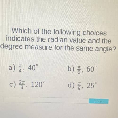 Which of the following choices

indicates the radian value and the
degree measure for the same ang