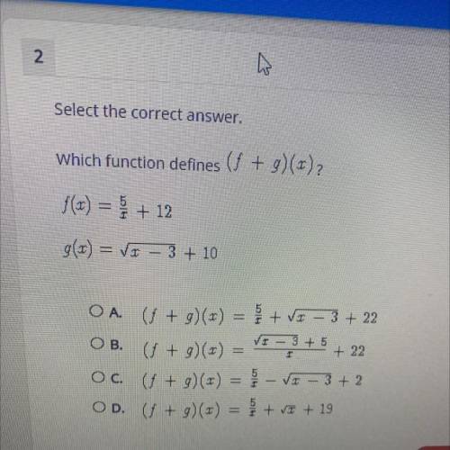 Please help asap

Here is the question
Which function defines (f + g) (x)?
f(x)= 5/x +12
g(x) = sq