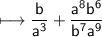\sf \longmapsto\dfrac{b }{ a {}^{3} }  +  \dfrac{  \cancel{{a}^{8}}  {b}^{6} }{b {}^{7}  \cancel{a {}^{9}} }