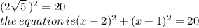 (2 \sqrt{5}  \:) {}^{2}  = 20 \\ the \:  equation \:  is(x - 2) {}^{2}  + (x +1) {}^{2}  = 20