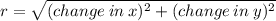 r  = \sqrt{(change \: in  \: x) {}^{2} + (change \: in \: y) {}^{2} }