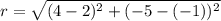 r =  \sqrt{(4 - 2) {}^{2} + ( - 5 - ( - 1)) {}^{2}  }