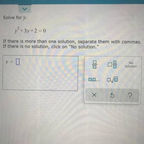 Solve for y.

12 + 3y + 2 = 0
If there is more than one solution, separate them with commas.
If th