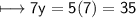 \\ \sf\longmapsto 7y=5(7)=35