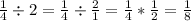 \frac{1}{4}\div2=\frac{1}{4}\div\frac{2}{1}=\frac{1}{4}*\frac{1}{2}=\frac{1}{8}