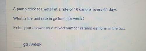 I WILL GIVE ... A pump releases water at a rate of 10 gallons every 45 days. What is the uni