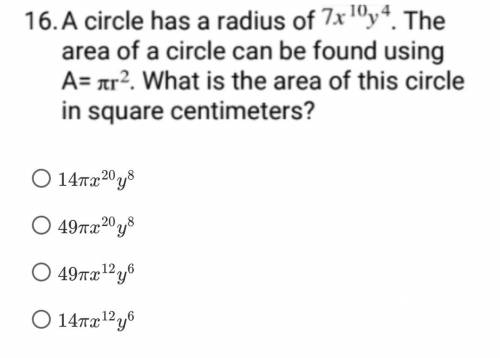 A circle has a radius of 7x^10y^4. The area of a circle can be found using A= Πr^2. What is the are