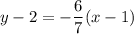 y-2=\displaystyle-\frac{6}{7}(x-1)