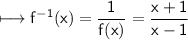 \\ \sf\longmapsto f^{-1}(x)=\dfrac{1}{f(x)}=\dfrac{x+1}{x-1}