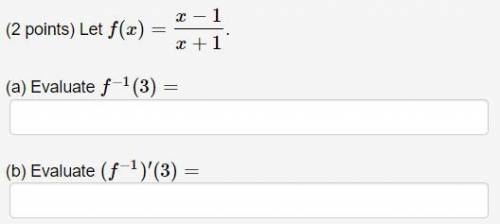 Please Help - Let f(x)=x−1/x+1.

(a) Evaluate f^−1(3)=
(b) Evaluate (f^−1)′(3)=
Thank you
