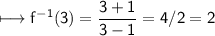\\ \sf\longmapsto f^{-1}(3)=\dfrac{3+1}{3-1}=4/2=2