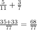 \frac{5}{11}   +  \frac{3}{7}  \\  \\   \frac{35 + 33}{77}    =   \frac{68}{77}