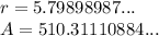 r=5.79898987...\\A=510.31110884...