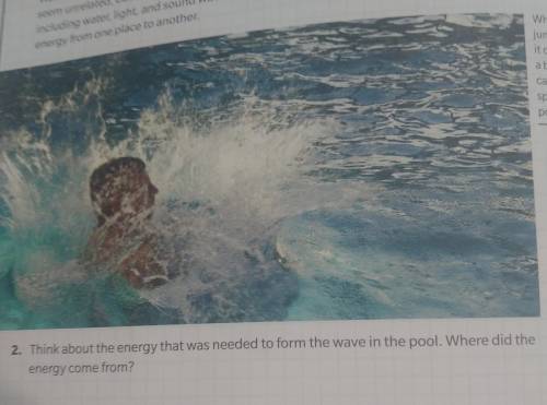 2. Think about the energy that was needed to form the wave in the pool. Where did the energy come f