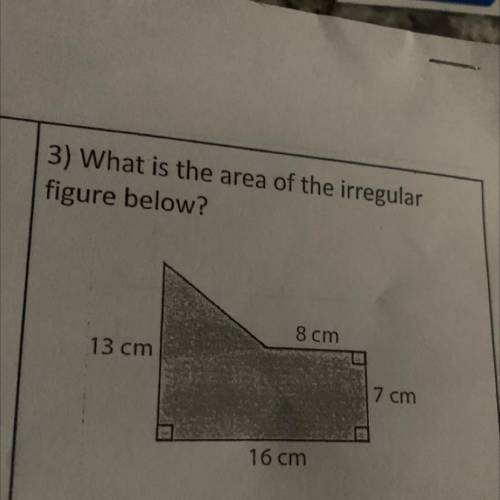 What is the area of the irregular
figure below?
8 cm
13 cm
7 cm
16 cm