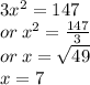 3 {x}^{2}  = 147 \\ or \: x^{2}  =  \frac{147}{3}  \\ or \: x =  \sqrt{49}  \\ x = 7