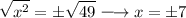 \displaystyle \large{\sqrt{x^2} = \pm \sqrt{49} \longrightarrow x = \pm 7}
