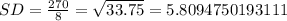 SD=\frac{270}{8} =\sqrt{33.75} =5.8094750193111