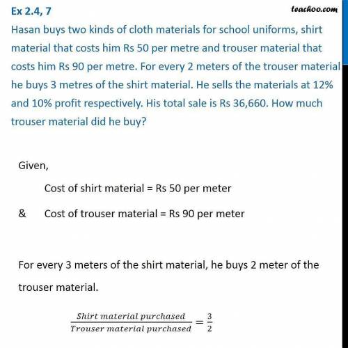 Hasan buys two kinds of cloth materials for school uniforms, shirt material that costs him ₹ 50 per