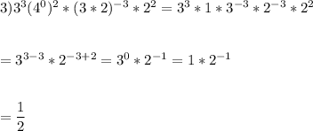 3) 3^{3}(4^{0})^{2}*(3*2)^{-3} * 2^{2}=3^{3} *1 *3^{-3}*2^{-3}*2^{2}\\\\\\= 3^{3-3}*2^{-3+2} = 3^{0}*2^{-1} = 1*2^{-1}\\\\\\=\dfrac{1}{2}