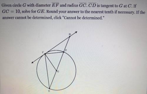 Given circle G with diameter EF and radius GC.CD is tangent to G at C. If GC = 10, solve for GE. Ro