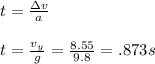 t = \frac{\Delta v}{a}\\\\t = \frac{v_y}{g} = \frac{8.55}{9.8} = .873 s
