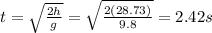 t = \sqrt{\frac{2h}{g}} = \sqrt{\frac{2(28.73)}{9.8}} = 2.42s