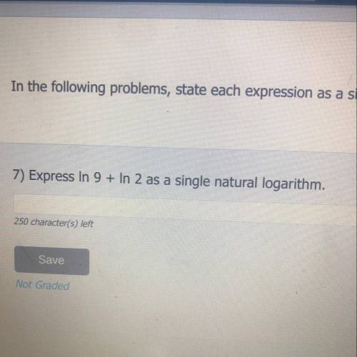 Please help!!!

7) Express In 9 + In 2 as a single natural logarithm.
250 character(s) left