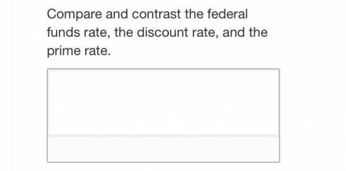 PLEASE HELP ECONOMICS ILL GIVE BRAINLIEST

-
Compare and contrast the federal funds rate, the disc