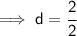 \sf \implies{d} =  \cfrac{ \cancel2}{ \cancel2}