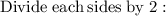 \rm Divide \; each \: sides \;  by \;  2 :