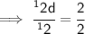 \sf \implies \cfrac{  {}^{1} \cancel2d}{  {}^{1} \cancel2}  =  \cfrac{2}{2}