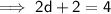 \sf \implies2d+2=4