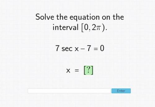 Solve the equation on the interval [0,2π). 7 sec x-7=0, x=?