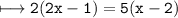 \\ \tt\longmapsto 2(2x-1)=5(x-2)