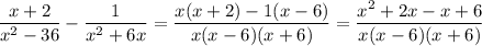 \dfrac{x+2}{x^2-36}-\dfrac{1}{x^2 +6x}=\dfrac{x(x+2)-1(x-6)}{x(x-6)(x+6)}=\dfrac{x^2+2x-x+6}{x(x-6)(x+6)}