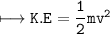 \\ \tt\longmapsto K.E=\dfrac{1}{2}mv^2
